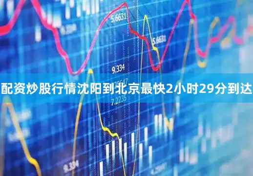 配资炒股行情沈阳到北京最快2小时29分到达